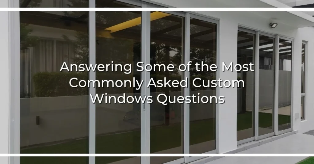 answering some of the most commonly asked custom windows questions