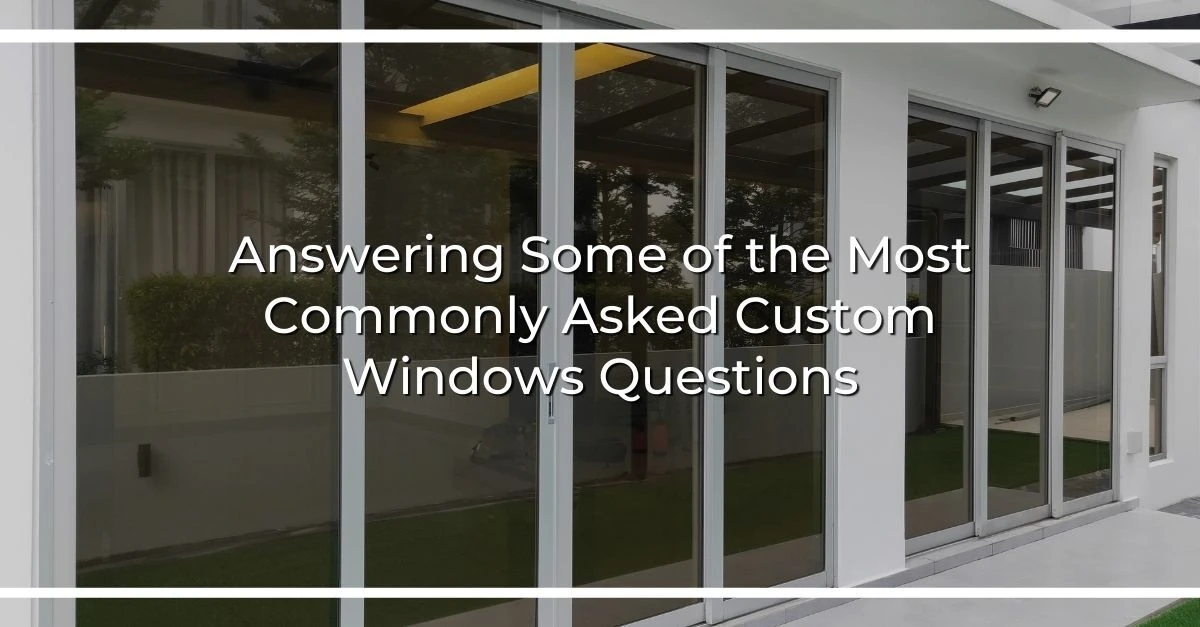 answering some of the most commonly asked custom windows questions