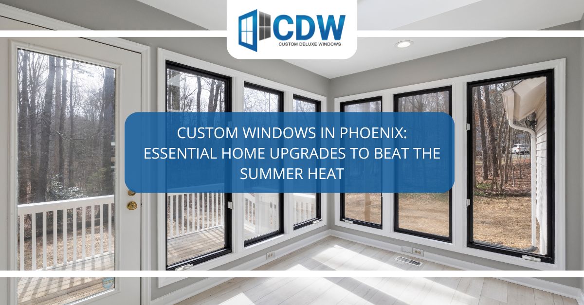 custom windows in phoenix essential home upgrades to beat the summer heat