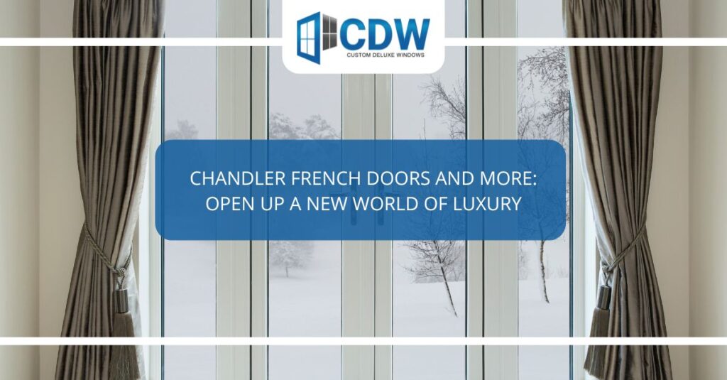 chandler french doors and more open up a new world of luxury