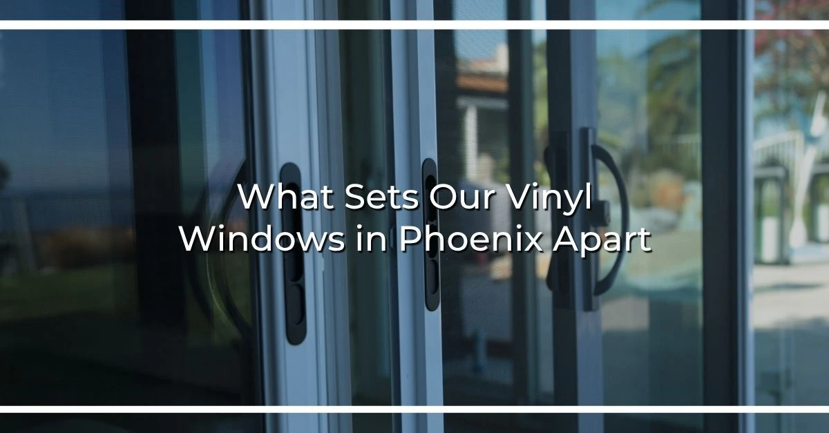 what sets our vinyl windows in phoenix apart