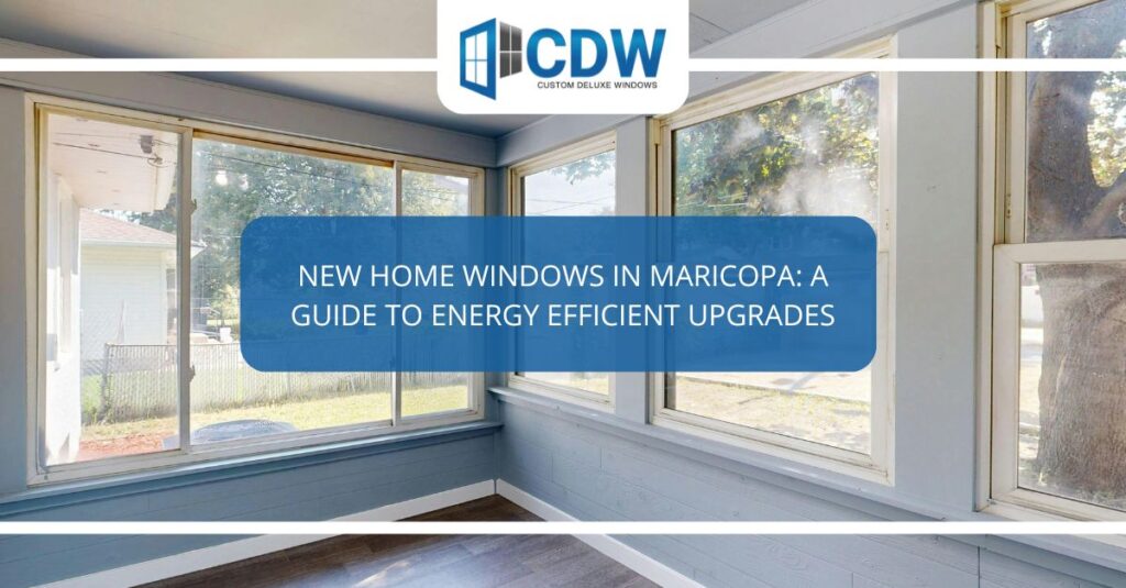new home windows in maricopa a guide to energy efficient upgrades