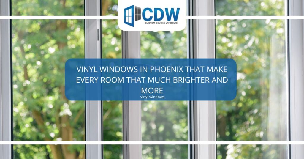 vinyl windows in phoenix that make every room that much brighter and more