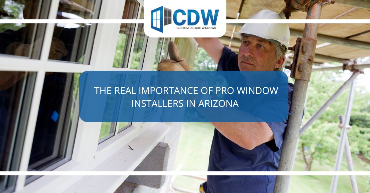 the real importance of pro window installers in arizona