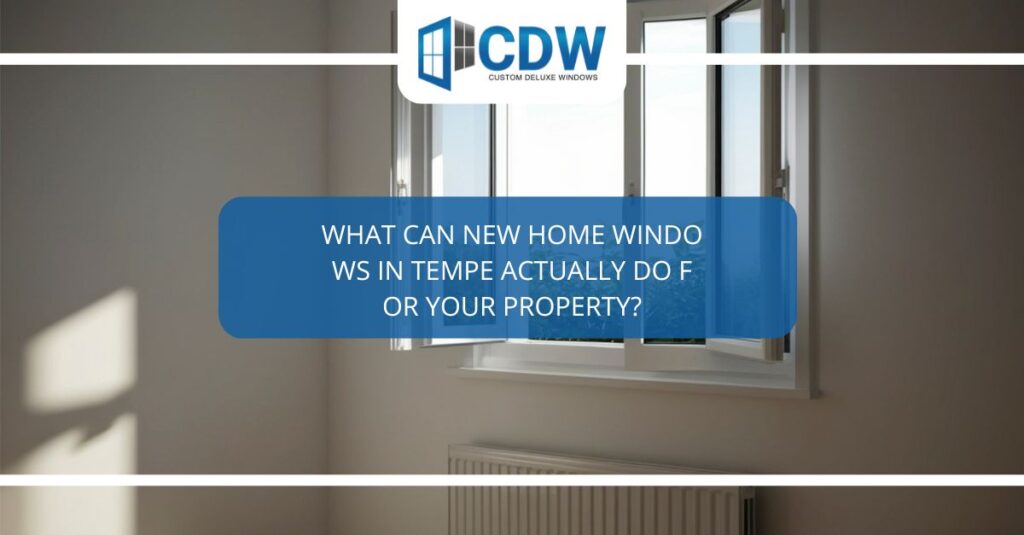 what can new home windows in tempe actually do for your property