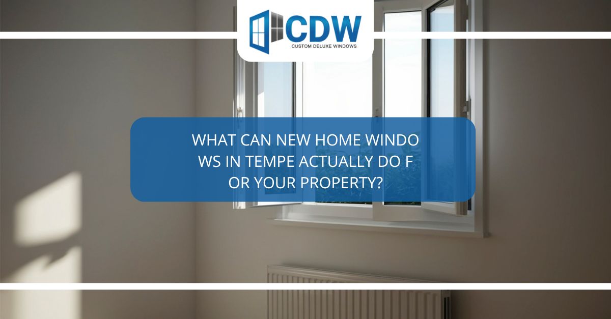 what can new home windows in tempe actually do for your property