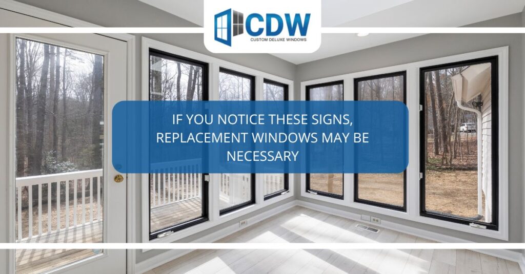 if you notice these signs replacement windows may be necessary