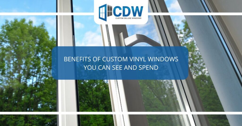 benefits of custom vinyl windows you can see and spend