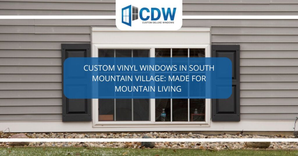 custom vinyl windows in south mountain village made for mountain living
