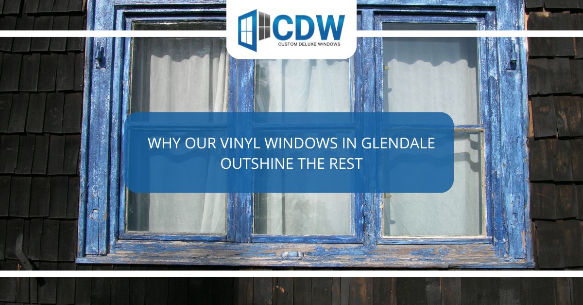why our vinyl windows in glendale outshine the rest