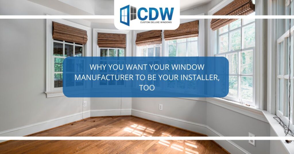 why you want your window manufacturer to be your installer too