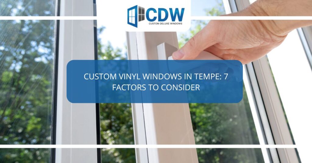 custom vinyl windows in tempe  factors to consider