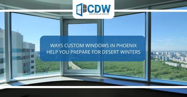 ways custom windows in phoenix help you prepare for desert winters x