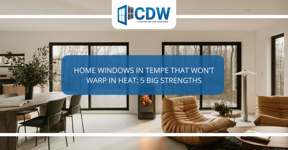 home windows in tempe that wont warp in heat  big strengths