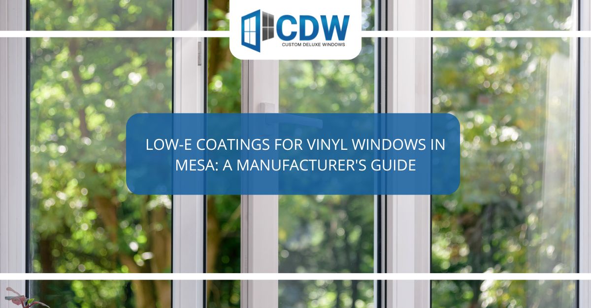 low e coatings for vinyl windows in mesa a manufacturers guide