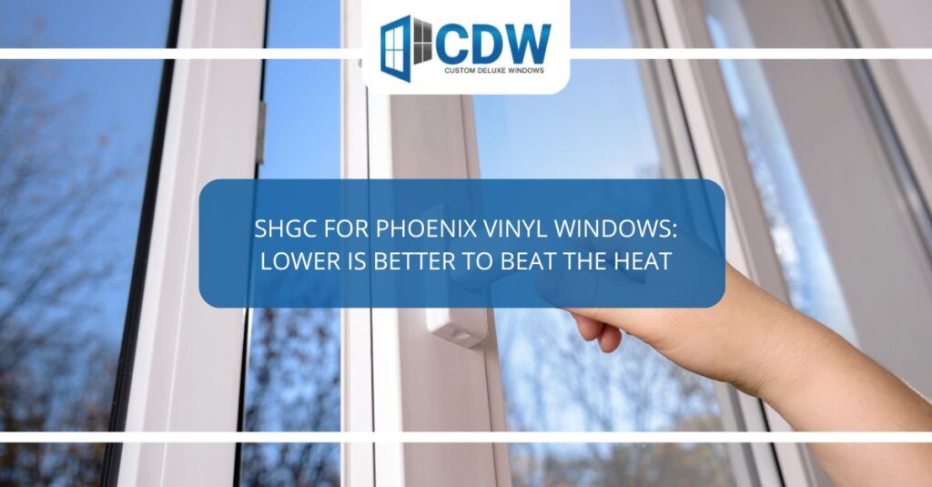 shgc for phoenix vinyl windows lower is better to beat the heat