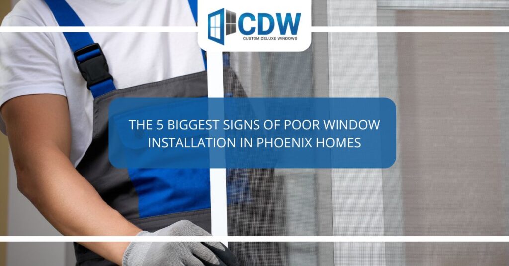 the  biggest signs of poor window installation in phoenix homes