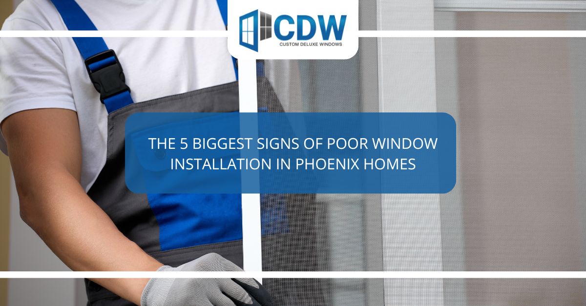 the  biggest signs of poor window installation in phoenix homes