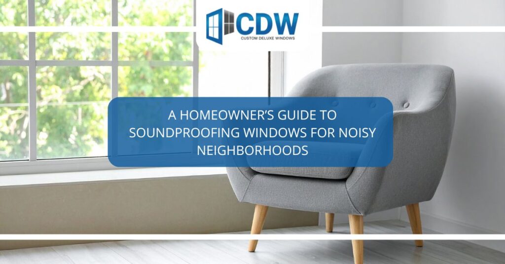a homeowners guide to soundproofing windows for noisy neighborhoods
