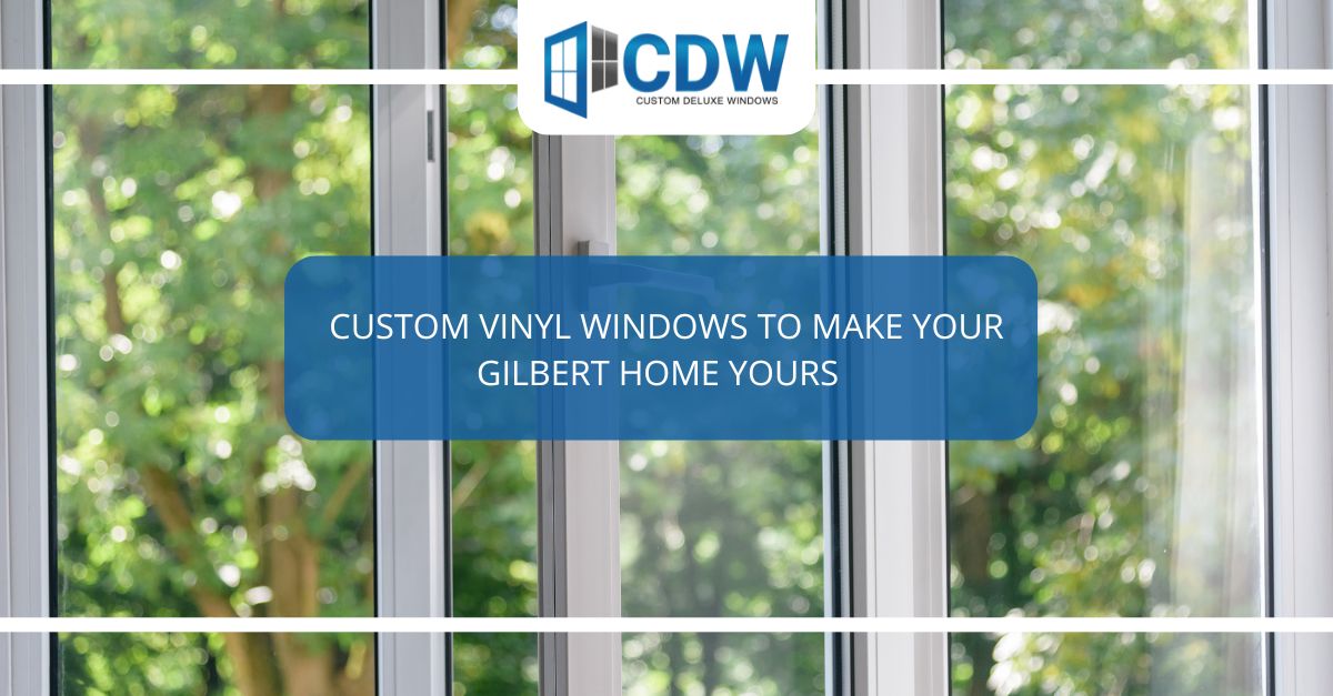 custom vinyl windows to make your gilbert home yours