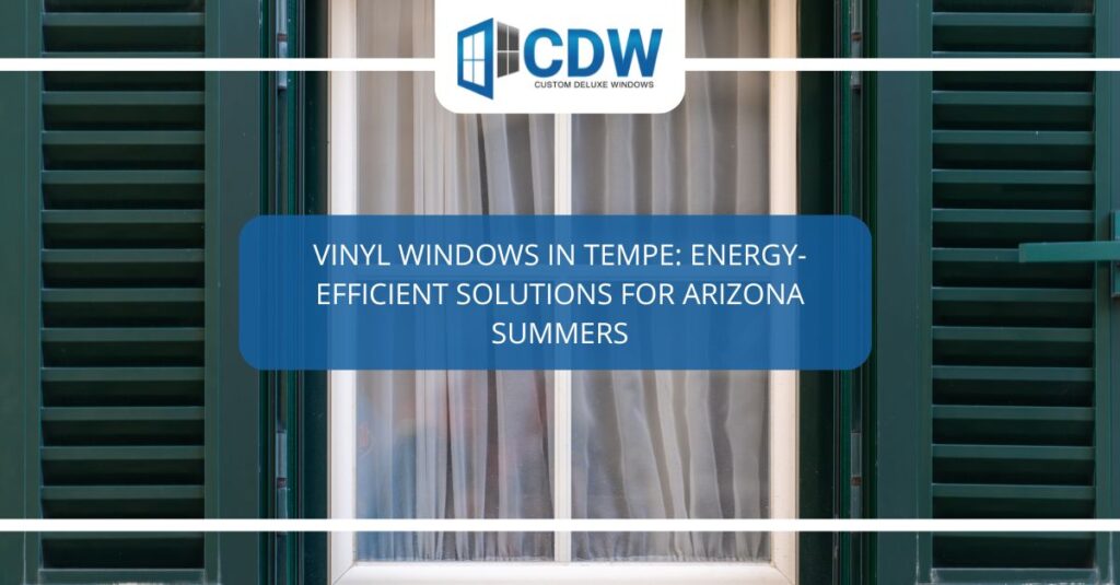 vinyl windows in tempe energy efficient solutions for arizona summers
