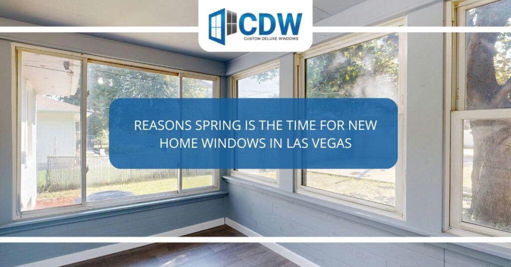 reasons spring is the time for new home windows in las vegas