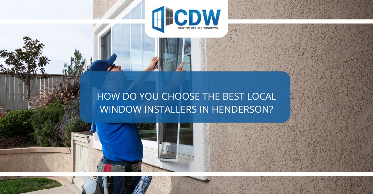 how do you choose the best local window installers in henderson
