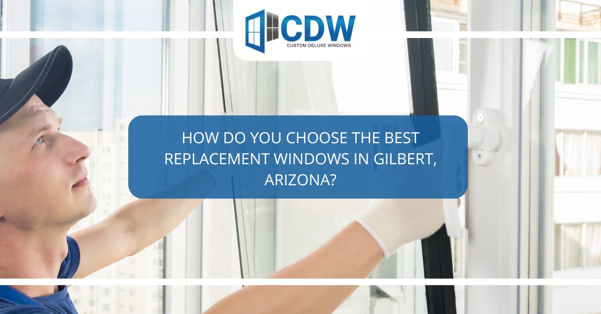 how do you choose the best replacement windows in gilbert arizona