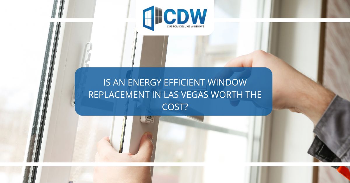 is an energy efficient window replacement in las vegas worth the cost