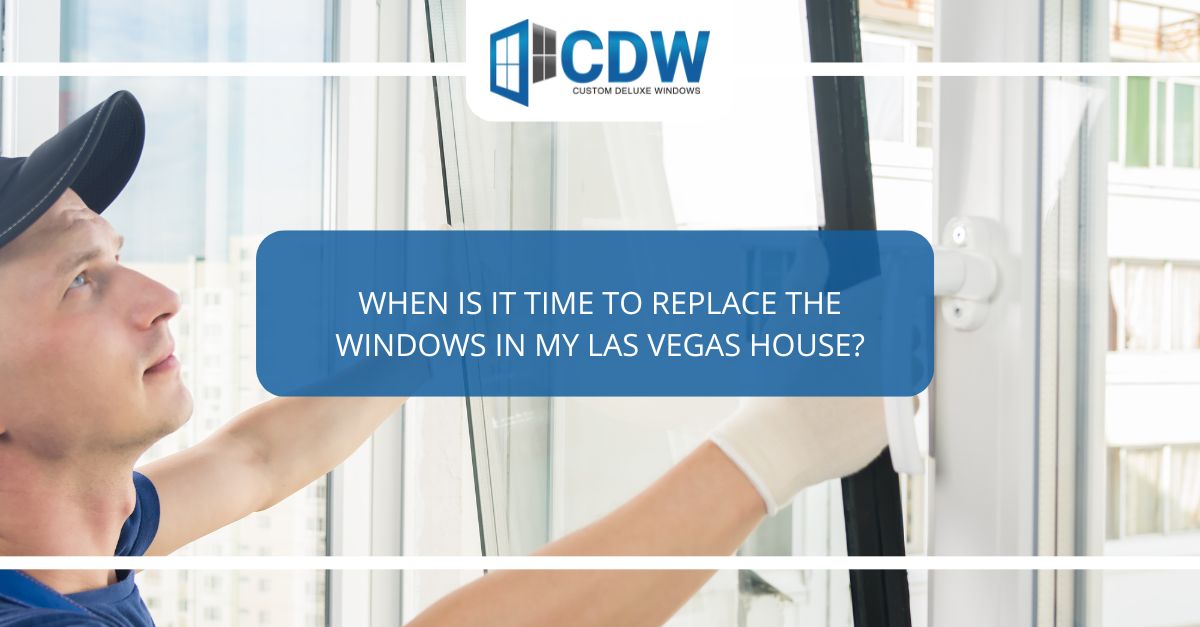 when is it time to replace the windows in my las vegas house