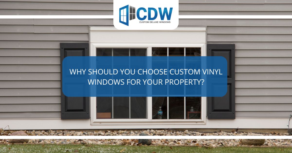 why should you choose custom vinyl windows for your property