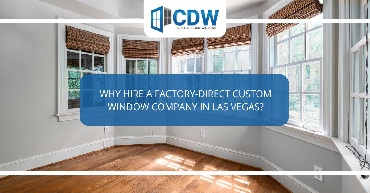 why hire a factory direct custom window company in las vegas