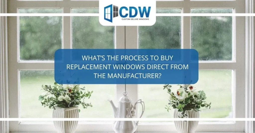 What’s the Process to Buy Replacement Windows Direct From the Manufacturer?