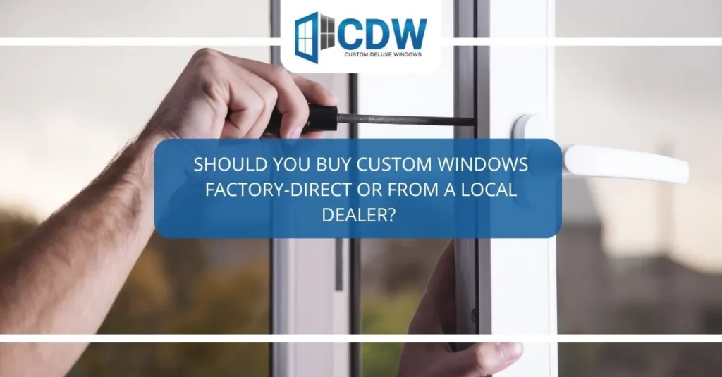 Should You Buy Replacement Windows Factory-Direct or From a Local Dealer?